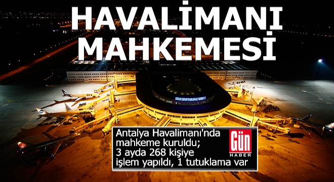 Antalya Havalimanı'nda mahkeme kuruldu