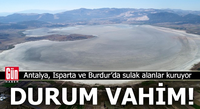 Antalya, Isparta ve Burdur'da sulak alanlar kuruyor