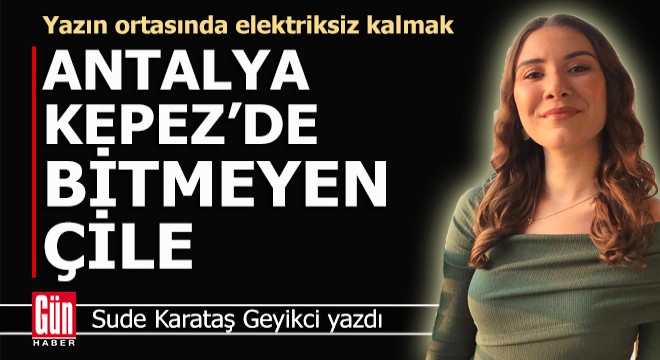 Antalya Kepez'de bitmeyen elektrik çilesi
