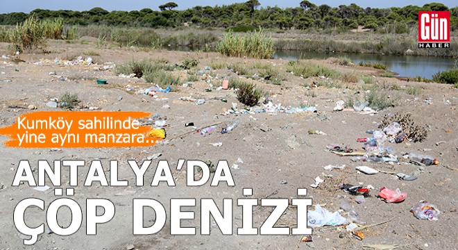 Antalya Kumköy sahilinde yine 'çöp manzarası'