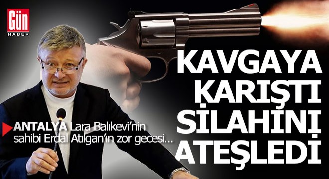 Antalya Lara Balık'ın sahibi kavgaya karıştı, silahını ateşledi