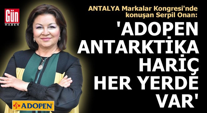 Antalya Markalar Kongresi'nde konuşan Serpil Onan: 'Adopen Antarktika hariç her yerde var'