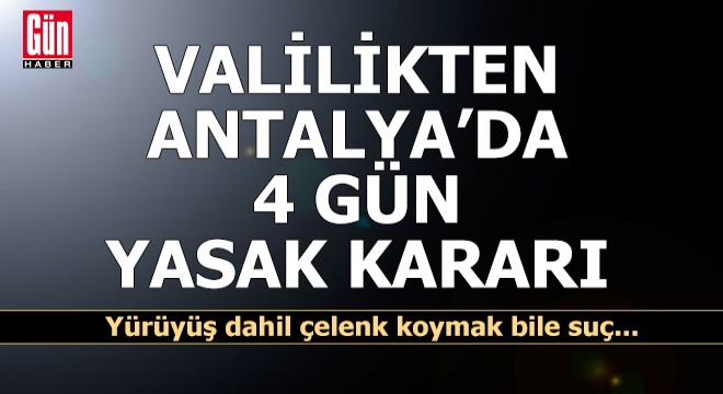 Antalya Valiliği'nden 4 gün yasak kararı!