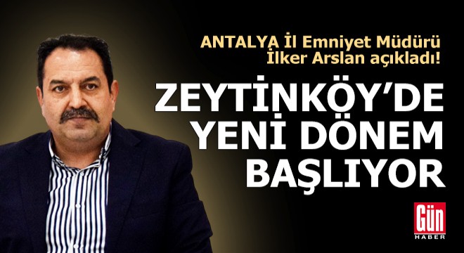 Antalya Zeytinköy'de yeni dönem başlıyor