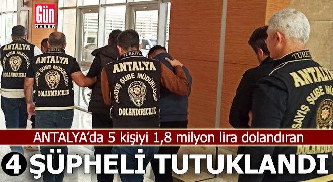 Antalya'da 1,8 milyon lira dolandıran 4 şüpheli tutuklandı