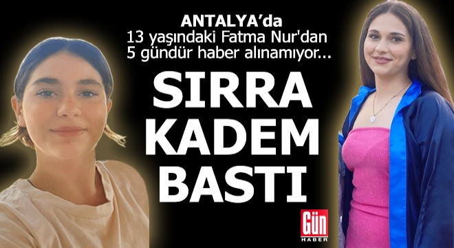 Antalya'da 13 yaşındaki Fatma Nur'dan haber yok