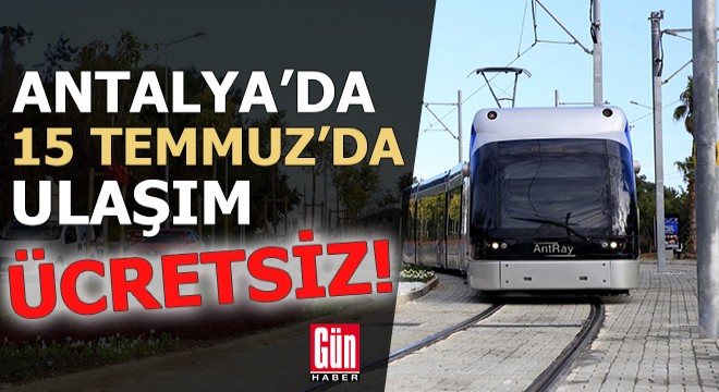 Antalya'da 15 Temmuz'da ulaşım ücretsiz