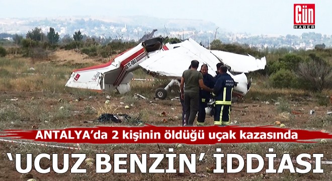 Antalya'da 2 kişinin öldüğü uçak kazasında 'ucuz benzin' iddiası