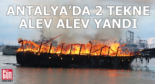 Antalya'da 2 tekne alev alev yandı