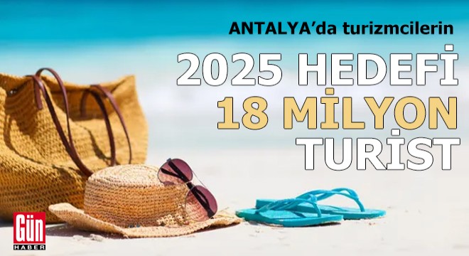 Antalya'da 2025 hedefi 18 milyon turist