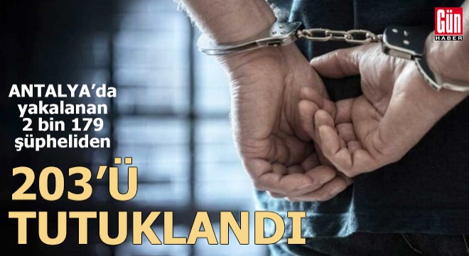 Antalya'da 203 şüpheli tutuklandı