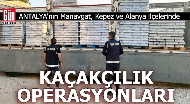 Antalya'da 3 ilçede kaçakçılık operasyonları