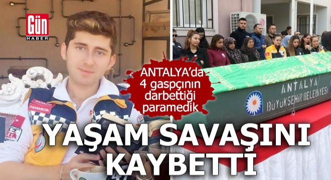 Antalya'da 4 gaspçının darbettiği paramedik, yaşam savaşını kaybetti