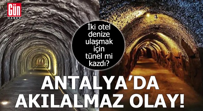 Antalya'da 5 yıldızlı iki otel denize ulaşmak için tünel mi kazdı?