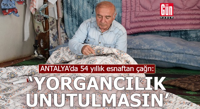 Antalya'da 54 yıllık esnaftan 'yorgancılık unutulmasın' çağrısı