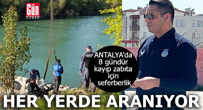 Antalya'da 8 gündür kayıp zabıta için seferberlik
