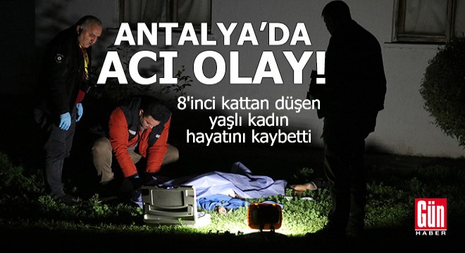 Antalya'da 8'inci kattan düşen yaşlı kadın hayatını kaybetti