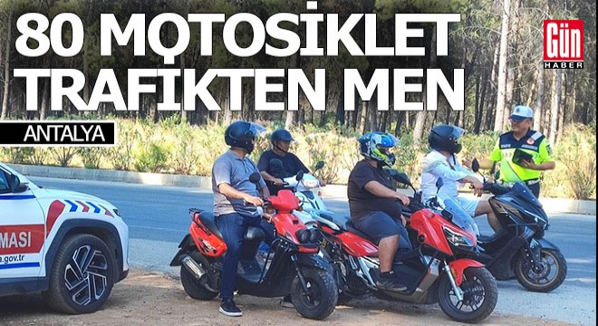 Antalya'da 80 motosiklet trafikten men edildi