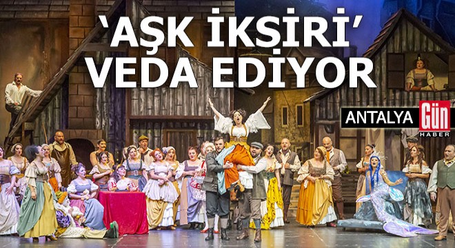 Antalya'da 'Aşk İksiri' veda ediyor