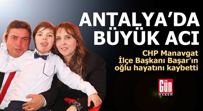 Antalya'da CHP İlçe Başkanı Başar'ın acı günü