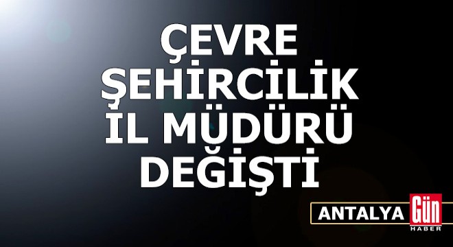 Antalya'da Çevre ve Şehircilik İl Müdürü değişti