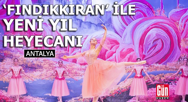 Antalya'da 'Fındıkkıran' ile yeni yıl heyecanı başlıyor