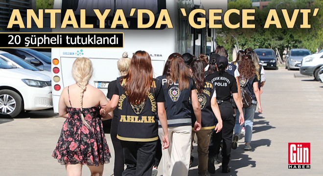 Antalya'da 'Gece Avı' operasyonu; 20 tutuklu