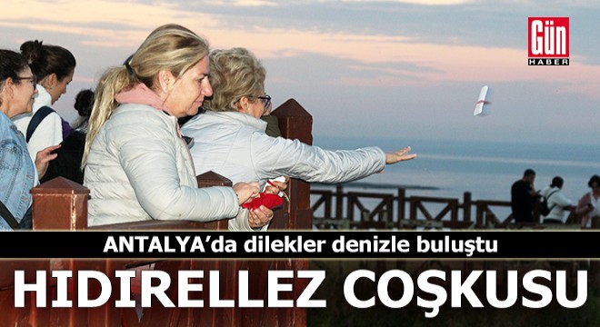 Antalya'da Hıdırellez coşkusu; dilekler denizle buluştu