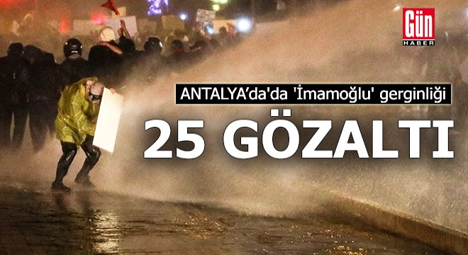 Antalya'da 'İmamoğlu' protestosunda TOMA'lı müdahale; 25 gözaltı