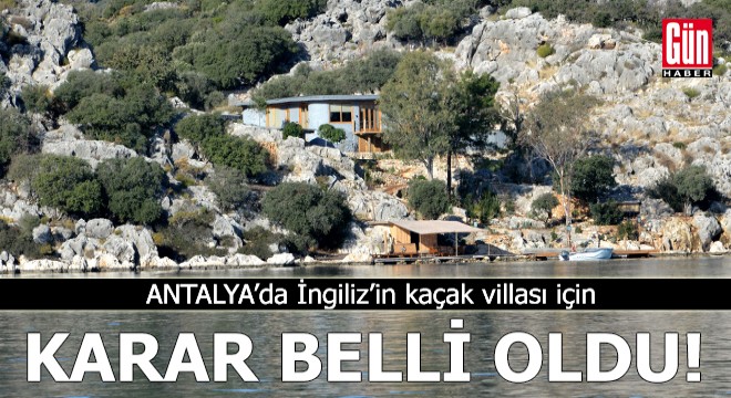 Antalya'da İngiliz'in kaçak villası için karar belli oldu