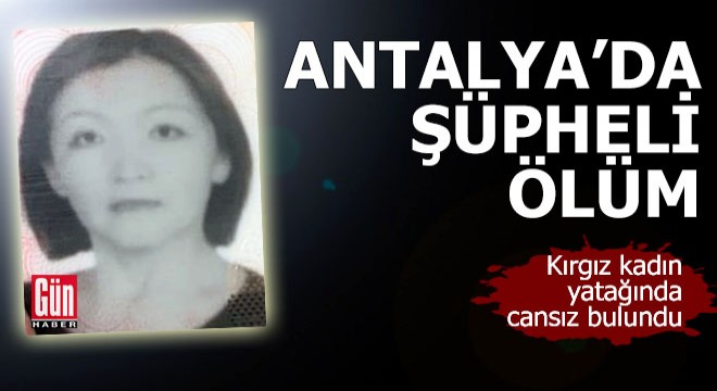 Antalya'da Kırgız kadının şüpheli ölümü