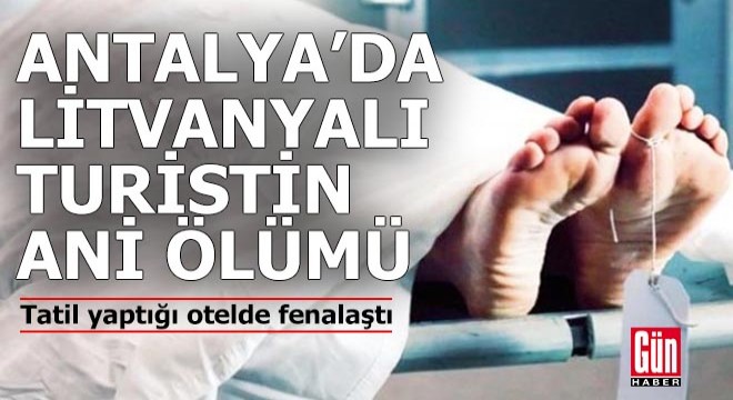 Antalya'da Litvanyalı turistin ani ölümü