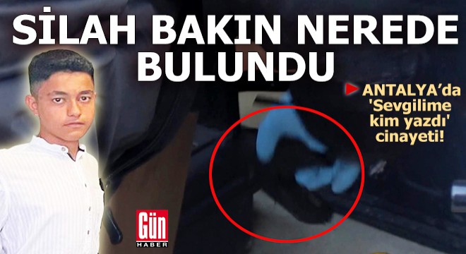 Antalya'da 'Sevgilime kim yazdı' cinayeti! Silah bakın nerede bulundu