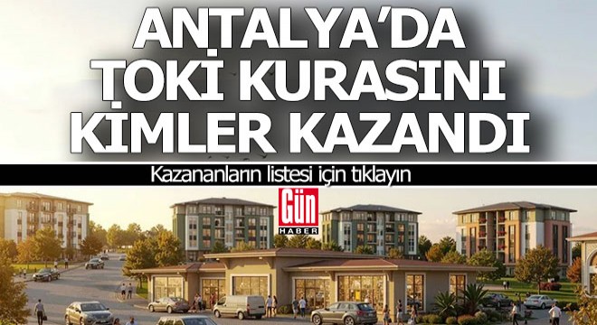 Antalya'da TOKİ kurasını kazananların tam listesi