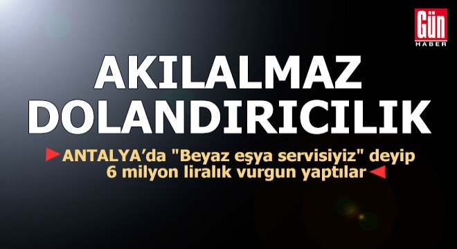 Antalya'da akılalmaz dolandırıcılık! 6 milyon liralık vurgun yaptılar