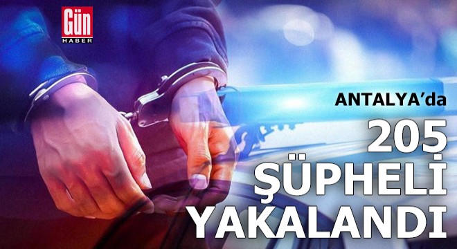 Antalya'da aranan 205 şüpheli yakalandı