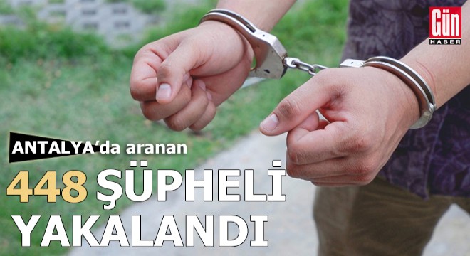 Antalya'da aranan 448 şüpheli yakalandı
