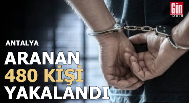Antalya'da aranan 480 kişi yakalandı