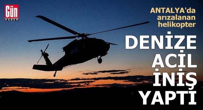 Antalya'da arızalanan helikopter denize acil iniş yaptı