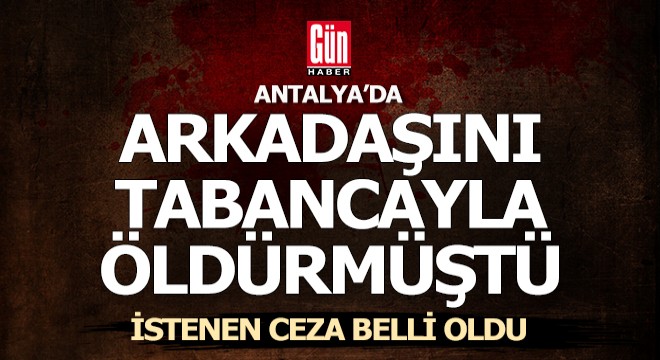 Antalya'da arkadaş katiline istenen ceza belli oldu