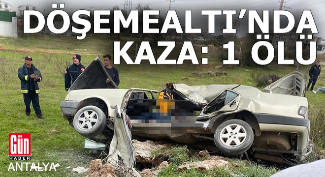 Antalya'da arsaya savrulan otomobilde 1 ölü, 1 yaralı