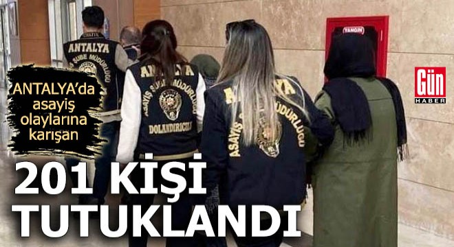 Antalya'da asayiş olaylarına karışan 201 kişi tutuklandı
