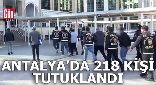 Antalya'da asayiş olaylarında 218 kişi tutuklandı