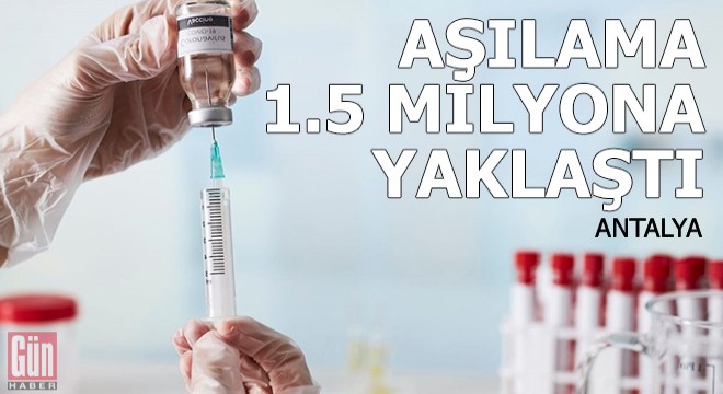 Antalya'da aşılama 1.5 milyona yaklaştı