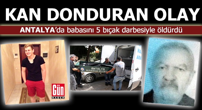 Antalya'da babasını 5 bıçak darbesiyle öldürdü