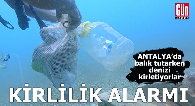 Antalya'da balık tutarken denizi kirletiyorlar