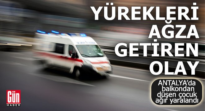 Antalya'da balkondan düşen çocuk ağır yaralandı