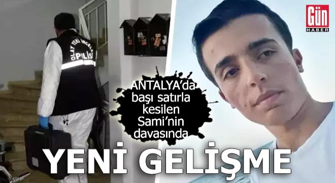 Antalya'da başı satırla kesilen Sami'nin davasında yeni gelişme