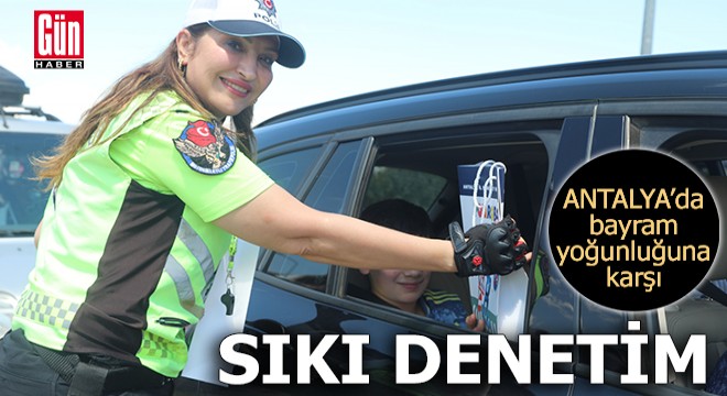 Antalya'da bayram yoğunluğuna karşı sıkı denetim