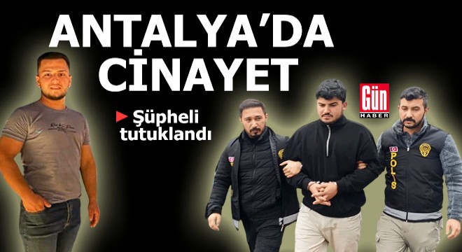Antalya'da bıçaklı cinayetin şüphelisi tutuklandı